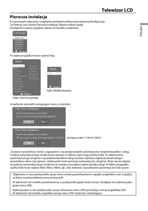 Page 1412
Telewizor LCD
POLSKI
Pierwsza instalacja
Po pierwszym włączeniu urządzenie podejmie próbę automaty\
cznej konfiguracji.
Ta funkcja nosi nazwę Pierwsza instalacja. Można wybrać języ\
k.
Dostępność wyboru języków zależy od modelu urządzen\
ia.
Language
ENGLISH
GERMAN
FRENCH
SPANISH
ITALIAN
DUTCH
Select 
Po wyborze języka można wybrać kraj.
Germany Austria
Italy Belgium
France Czech
Spain Bulgaria
Netherlands Hungry
Norway Romania
Sweden
Finland
Denmark
Poland
Switzerland
Area
Select
Tylko Unia...