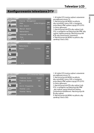 Page 2118
Telewizor LCD
POLSKI
Konfigurowanie telewizora DTV
Main MenuDTV
Channel Management
Manual Search
Native Game
Advanced Setting
Area United Kingdom
Auto Search
SelectExit
MENU
Move▲▼
Time
Main Menu
DTV
Version1.2.1013
SelectExit
MENU
Move▲▼Native Game
1. W trybie DTV można wybrać ustawienie 
początkowej strony TV.
2. Naciśnij przycisk MENU na pilocie, 
aby wyświetlić menu OSD, a następnie 
przyciskami 
 wybierz opcję DTV (DTV) 
w menu głównym.
3. Naciśnij przycisk 
, aby wybrać tryb 
DTV, a następnie...