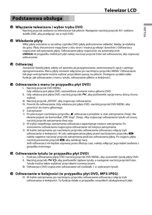 Page 3230
Telewizor LCD
POLSKI
Podstawowa obsługa
  Włączanie telewizora i wybór trybu DVDNaciśnij przycisk zasilania na telewizorze lub pilocie. Następnie \
naciśnij przycisk AV i wybierz 
źródło DVD, aby przełączyć się w tryb DVD.
 Wkładanie płytyWłóż płytę ostrożnie w szczelinę czytnika DVD (pł\
yty jednostronne wkładać, kładąc je etykietą 
do góry. Płyty dwustronne mają dane z obu stron i można ją\
 włożyć dowolnie.) Odtwarzacz 
rozpocznie odczytywanie płyty. Odtwarzanie płyty rozpocznie się\...