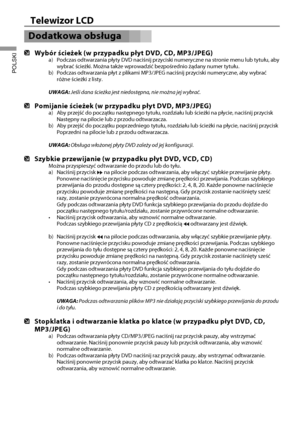 Page 3331
Telewizor LCD
POLSKI
Dodatkowa obsługa
  Wybór ścieżek (w przypadku płyt DVD, CD, MP3/JPEG)a)  Podczas odtwarzania płyty DVD naciśnij przyciski numeryczne na str\
onie menu lub tytułu, aby wybrać ścieżki. Można także wprowadzić bezpośrednio\
 żądany numer tytułu.
b)  Podczas odtwarzania płyt z plikami MP3/JPEG naciśnij przyciski num\
eryczne, aby wybrać  różne ścieżki z listy.
UWAGA: Jeśli dana ścieżka jest niedostępna, nie można jej wybra\
ć.
  Pomijanie ścieżek (w przypadku płyt DVD, MP3/JPEG)a)...