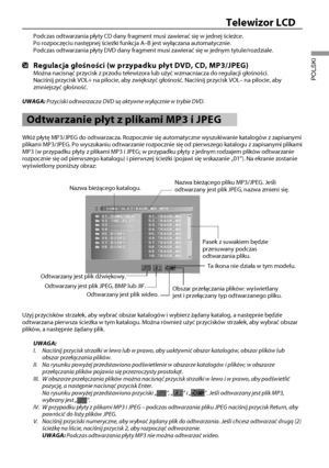 Page 3634
Telewizor LCD
POLSKI
Podczas odtwarzania płyty CD dany fragment musi zawierać się w \
jednej ścieżce.
Po rozpoczęciu następnej ścieżki funkcja A–B jest wyłą\
czana automatycznie.
Podczas odtwarzania płyty DVD dany fragment musi zawierać się w\
 jednym tytule/rozdziale.
  Regulacja głośności (w przypadku płyt DVD, CD, MP3/JPEG)Można nacisnąć przycisk z przodu telewizora lub użyć wzma\
cniacza do regulacji głośności.
Naciśnij przycisk VOL+ na pilocie, aby zwiększyć głośnoś\
ć. Naciśnij przycisk VOL– na...