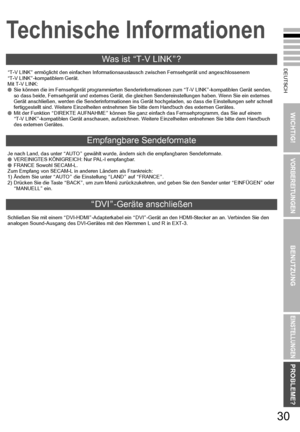 Page 37DEUTSCH
WICHTIG!
VORBEREITUNGEN
BENUTZUNG
EINSTELLUNGEN
PROBLEME?
30
Was ist AT-V LINK B?
AT-V LINK B ermöglicht den einfachen Informationsaustaus ch zwischen Fernsehgerät und angeschlossenem 
A T-V LINK B-kompatiblem Gerät.
Mit T-V LINK:
 Sie können die im Fernsehgerät programmierten Senderinformationen zum  AT-V LINK B-kompatiblen Gerät senden, 
so dass beide, Fernsehgerät und externes Gerät, die gl eichen Sendereinstellungen haben. Wenn Sie ein externes 
Gerät anschließen, werden die...