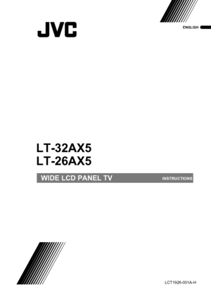 Page 1LT-32/26AX5 / LCT1926-001A / All Cover
Cover01
WIDE LCD PANEL TVINSTRUCTIONS
LT-32AX5
LT-26AX5
ENGLISH
LCT1926-001A-H
LT-32&26AX5_Eng.book  Page 1  Thursday, August 18, 2005  10:07 AM
 
