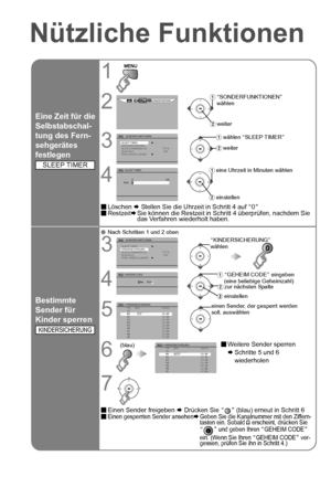 Page 3023
Eine Zeit für die 
Selbstabschal-
tung des Fern-
sehgerätes 
festlegen
1
2
SONDERFUNKTIONEN
3
C SONDERFUNKTIONENSLEEP TIMER 3
KINDERSICHERUNG
BILDSCHIRMANZEIGE TYP B
BLAU-BILD EIN
PERS. EINSTELLUNGEN3
4
C >SLEEP TIMER
0 120
AUS
 Löschen  ¨ Stellen Sie die Uhrzeit in Schritt 4 auf  A0 B
 Restzeit ¨Sie können die Restzeit in Schritt 4 überprüfen, nachdem Sie 
das Verfahren wiederholt haben.
Bestimmte 
Sender für 
Kinder sperren
 Nach Schritten 1 und 2 oben
3
C SONDERFUNKTIONEN
SLEEP TIMER 3...