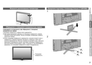 Page 9РУССКИЙ7
ИСПОЛЬЗОВАНИЕ
НАСТРОЙКА
НЕПОЛАДКИ?
ПОДГОТОВКА
ВАЖНО
РУССКИЙ
Соблюдайте  осторожность  при  обращении  с  глянцевой  
поверхностью  экрана
Глянцевая  поверхность  экрана  легко  царапается .
z Для  предотвращения  царапин  на  глянцевую  поверхность  экрана  
наклеена  защитная  пленка . После  установки  телевизора  снимите  
защитные  пленки .
z Если  глянцевая  поверхность  загрязнится , сначала  сотрите  пыль  с  
поверхности . Затем  осторожно  протрите  с  помощью  ткани  для  
очистки...