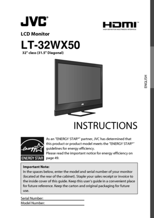 Page 2ENGLISH
As an “ENERGY STAR®” partner, JVC has determined that 
this product or product model meets the “ENERGY STAR®” 
guidelines for energy efficiency.
Please read the important notice for energy efficiency on 
page 49.
Important Note:
In the spaces below, enter the model and serial number of your monitor 
(located at the rear of the cabinet). Staple your sales receipt or invoice to 
the inside cover of this guide. Keep this user’s guide in a convenient place 
for future reference. Keep the carton and...