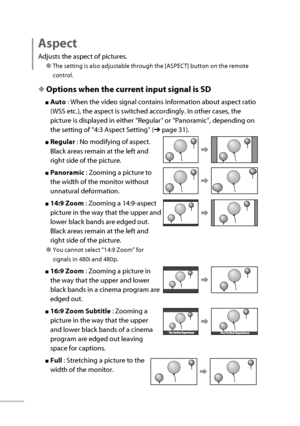 Page 4728
 Aspect 
Adjusts the aspect of pictures.
● The setting is also adjustable through the [ASPECT] button on the remote 
control.
◆ Options when the current input signal is SD
■   Auto   : When the video signal contains information about aspect ratio 
(WSS etc.), the aspect is switched accordingly. In other cases, the 
picture is displayed in either “ Regular ” or “ Panoramic ”, depending on 
the setting of “ 4:3 Aspect Setting ” (➔ page 31).
■   Regular   : No modifying of aspect. 
Black areas remain at...