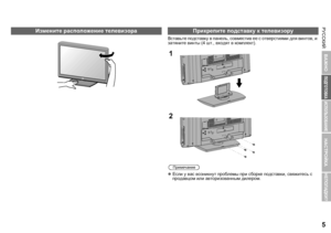 Page 7РУССКИЙ
РУССКИЙ
5
ИСПОЛЬЗОВАНИЕ
НАСТРОЙКА
НЕПОЛАДКИ?
ПОДГОТОВКА
ВАЖНО
Вставьте подставку  в  панель , совместив  ее  с  отверстиями  для  винтов , и  
затяните  винты  (4 шт., входят  в  комплект ).
z Если  у  вас  возникнут  проблемы  при  сборке  подставки , свяжитесь  с  
продавцом  или  авторизованным  дилером .
Измените  расположение  телевизораПрикрепите  подставку  к  телевизору
1
2
Примечание
LT-42Z48_002A_RU.book  Page 5  Wednesday, October 29, 2008  11:48 AM
 