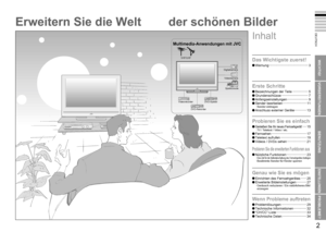 Page 5
1

DEUTSCH
2

WICHTIG!
VORBEREITUNGEN
BENUTZUNG
EINSTELLUNGEN
PROBLEME?

Erweitern Sie die Welt 
Multimedia-Anwendungen mit JVC
VHF/UHF
Digitalkamera
Videokamera
Spielkonsole
VideorekorderDVD-Spieler
DVD-Rekorder
der schönen Bilder
Das Wichtigste zuerst!
Warnung ···········································3
Erste Schritte
Bezeichnungen der Teile  ·················5Grundanschlüsse ·····························7Anfangseinstellungen  ·······················9Sender bearbeiten...