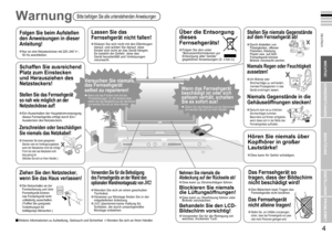 Page 5
3

DEUTSCH
4

Das Wichtigste zuerst!
WICHTIG!
VORBEREITUNGEN
BENUTZUNG
EINSTELLUNGEN
PROBLEME?
Nehmen Sie niemals die 
Abdeckung auf der Rückseite ab!
Dies kann zu Stromschlägen führen.
Blockieren Sie niemals 
die Lüftungsöffnungen!
Dies kann zu Überhitzung führen oder Brände verursachen.
Behandeln Sie den LCD-
Bildschirm vorsichtig!
Verwenden Sie für die Reinigung ein weiches, trockenes Tuch.
Versuchen Sie niemals, 
das Fernsehgerät 
selbst zu reparieren!
Wenn sich das Problem nicht mit den...