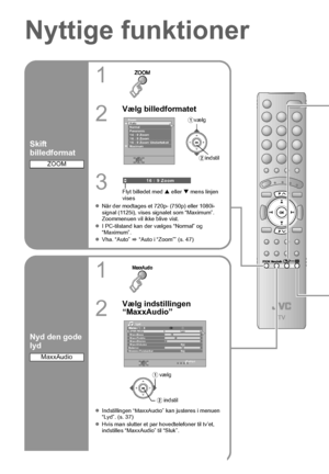 Page 3830
Nyttige funktioner
Skift 
billedformat
1
2
Vælg billedformatet
3Flyt billedet med S eller  T mens linjen 
vises
z Når der modtages et 720p- (750p) eller 1080i-
signal (1125i), vises signalet som “Maximum”.
Zoommenuen vil ikke blive vist.
z I PC-tilstand kan der vælges “Normal” og 
“Maximum”.
z Vha. “Auto”  g “Auto i “Zoom”” (s. 47)
ZOOM
Zoom
Auto
Normal
Panoramic
14 : 9 Zoom
16 : 9 Zoom
16 : 9 Zoom Undertekst
Maximum
A vælg
Bindstil
16 : 9 Zoom
Nyd den gode 
lyd
1
2
Vælg indstillingen 
“MaxxAudio”
z...