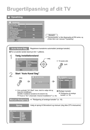 Page 4840
Brugertilpasning af dit TV
For at ændre landet skal kun trin 1 udføres.
Auto Kanal SøgRegistrerer kanalerne aut omatisk (analoge kanaler)
1
Vælg installationsland
2
Start “Auto Kanal Søg”
zHvis symbolet “ACI Start”  vises, skal du vælge det og 
begynde indstillingen.
(derefter installeres kanalerne fra kabel-tv’et).
g“Hvad er “ACI” (Automatic Channel Installation)?” (s. 45)
 Rediger kanaler
g
“Redigering af analoge 
kanaler” (s. 18)
Manuel Redigeringg  “Redigering af analoge kanaler” (s. 18)...