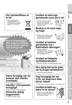 Page 15KLARGØRINGBRUGINDSTILLING FEJL?
VIGTIGT
DANSK
5
Om bortskaffelse af 
tv’et!
zFølg anvisningerne i 
“Brugerinformation om 
bortskaffelse af gammelt 
udstyr” (s. v til s. viii). 
Undlad at anbringe 
genstande ov en på tv’et!
Beskyt tv’et mod regn 
og fugt!
Undlad at komme 
genstande ind i 
kabinettets åbninger!
z Det kan resultere i 
dødbringende stød. Hold altid 
øje med børn, der opholder 
sig i nærheden af tv’et. 
Undlad at tildække 
ventilationshuller!
zDette kan medføre overophedning eller brand.
z...