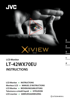 Page 1LT-42WX70EU
INSTRUCTIONS
LCD Monitor
LCD Monitor
  
◆  
LT-42WX70EU
0309HHH-MW-BL2009
Victor Company of Japan, Limited 
EN FR DE
IT NL
LCD Monitor   ◆   INSTRUCTIONS
Moniteur LCD   
◆   MANUEL D’INSTRUCTIONS
LCD Monitor   
◆   BEDIENUNGSANLEITUNG
Televisore a cristalli liquidi   
◆   ISTRUZIONI
LCD-monitor   
◆   GEBRUIKSAANWIJZING
LCT2534-001A-L1
89@DPWFST@@&JOEE89@DPWFST@@&JOEE1.1.
 