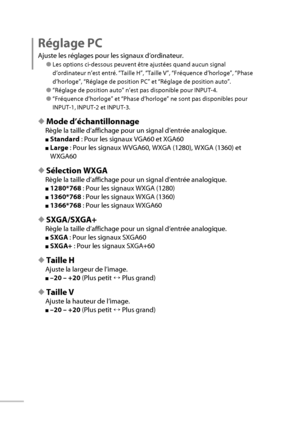 Page 5434
Réglage PC
Ajuste les réglages pour les signaux d’ordinateur.
● Les options ci-dessous peuvent être ajustées quand aucun signal 
d’ordinateur n’est entré. “Taille H”, “Taille V”, “Fréquence d’horloge”, “Phase 
d’horloge”, “Réglage de position PC” et “Réglage de position auto”.
● “Réglage de position auto” n’est pas disponible pour INPUT-4.
● “Fréquence d’horloge” et “Phase d’horloge” ne sont pas disponibles pour 
INPUT-1, INPUT-2 et INPUT-3.
◆ Mode d’échantillonnage
Règle la taille d’affichage pour un...