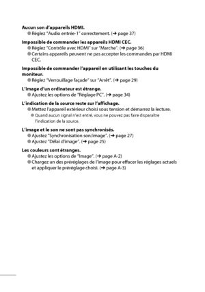 Page 6040
Aucun son d’appareils HDMI.
● Réglez “Audio entrée-1” correctement. (➔ page 37)
Impossible de commander les appareils HDMI CEC.
● Réglez “Contrôle avec HDMI” sur “Marche”. (➔ page 36)
● Certains appareils peuvent ne pas accepter les commandes par HDMI 
CEC.
Impossible de commander l’appareil en utilisant les touches du 
moniteur.
● Réglez “Verrouillage façade” sur “Arrêt”. (➔ page 29)
L’image d’un ordinateur est étrange.
● Ajustez les options de “Réglage PC”. (➔ page 34)
L’indication de la source...