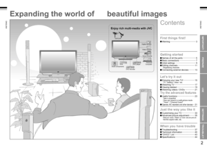 Page 2
1
ENGLISH
ENGLISH
2

IMPORTANT!PREPARE
USE
SETTINGS
TROUBLE?

Expanding the world of 
Enjoy rich multi-media with JVC
VHF/UHF
Digital camera
Video camera
Game console
Audio componentsVCRDVD player
DVD recorder
Personal Computer
beautiful images
First things ﬁrst!
Warning ············································3
Getting started
Names of all the parts  ······················5Basic connections ····························7Initial settings ···································9Editing channels...