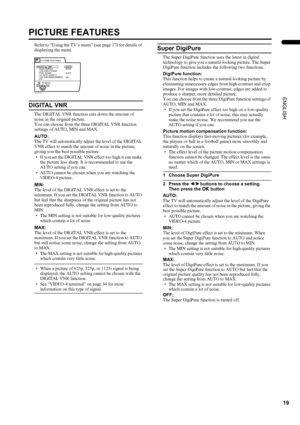 Page 2119
LT-Z26S2 (ASIA) / LCT1488-002A-H / English
ENGLISH
PICTURE FEATURES
Refer to “Using the TV’s menu” (see page 17) for details of 
displaying the menu.
DIGITAL VNR
The DIGITAL VNR function cuts down the amount of 
noise in the original picture.
You can choose from the three DIGITAL VNR function 
settings of AUTO, MIN and MAX.
AUTO:
The TV will automatically adjust the level of the DIGITAL 
VNR effect to match the amount of noise in the picture, 
giving you the best possible picture.
• If you set the...