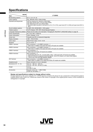 Page 3634
LT-Z26S2 (ASIA) / LCT1488-002A-H / English
ENGLISH
Specifications
Design and specifications subject to change without notice.Pictures displayed on the screen using this TV’s ZOOM functions should not be shown for any commercial or demonstration purpose 
in public places (cafes, hotels, etc.) without the consent of the owners of copyright of the original picture sources, as this constitutes an 
infringement of copyright.
Model
ItemLT-Z26S2
Broadcasting systems B, G, I, D, K, K1, M
Colour systems PAL,...