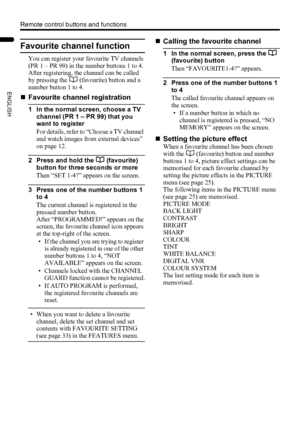 Page 2018
Remote control buttons and functions
LT-Z32/26SX5 / LCT1869-002A / English
ENGLISH
Favourite channel function
You can register your favourite TV channels 
(PR 1 – PR 99) in the number buttons 1 to 4.
After registering, the channel can be called 
by pressing the d (favourite) button and a 
number button 1 to 4.
„Favourite channel registration
1 In the normal screen, choose a TV 
channel (PR 1 – PR 99) that you 
want to register
For details, refer to “Choose a TV channel 
and watch images from external...