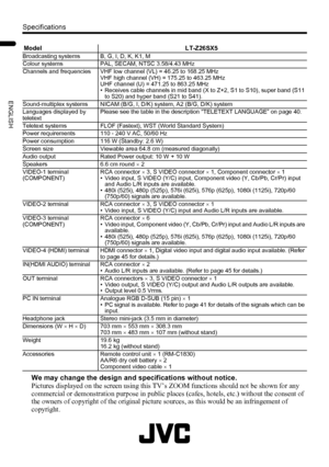 Page 5452
Specifications
LT-Z37/32/26SX5/32SX5W / LCT1869-002C / English
ENGLISH
We may change the design and specifications without notice.
Pictures displayed on the screen using this TV’s ZOOM functions should not be shown for any 
commercial or demonstration purpose in public places (cafes, hotels, etc.) without the consent of 
the owners of copyright of the original picture sources, as this would be an infringement of 
copyright.
Model LT-Z26SX5Broadcasting systems B, G, I, D, K, K1, M
Colour systems PAL,...