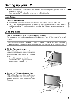 Page 75
ENGLISH
LT-Z37/32/26SX5/32SX5W / LCT1869-002C / English
Setting up your TV
• When you install the TV on the wall, only use a JVC wall mounting unit (optional) which is 
designed for this TV.
• Make sure that the TV is installed on the wall by a skilled installer.
Installation
Cautions for installation
• Install the TV in a corner on a wall or on the floor so as to keep cords out of the way.
• The TV will generate a slight amount of heat during operation. Ensure that sufficient space is 
available...