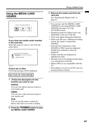 Page 45Using a Media Card
43
ENGLISH
LT-Z37DX5 / LCT1961-001A / English
Using the MEDIA CARD 
VIEWER
If you have two media cards inserted 
in the card slot:
Select the card you want to view from the 
menu below.
If there are no files:
Following message will be displayed.
1  Follow the description for the 
function you want to use
PHOTO:
You can view photos that are stored on 
your media card.
VIDEO:
You can view videos that are stored on 
your media card.
FILE:
You can use file name to search for 
photos and...