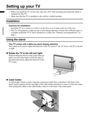 Page 64
LT-Z37DX5 / LCT1961-001A / English
ENGLISH
Setting up your TV
• When you install the TV on the wall, only use a JVC wall mounting unit (optional) which is 
designed for this TV.
• Make sure that the TV is installed on the wall by a skilled installer.
Installation
Cautions for installation
• Install the TV in a corner on a wall or on the floor so as to keep cords out of the way.
• The TV will generate a slight amount of heat during operation. Ensure that sufficient space is 
available around the TV to...