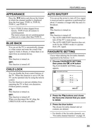 Page 35FEATURES menu
33
ENGLISH
LT-Z37/32/26SX5/32SX5W / LCT1869-002C / English
APPEARANCE
Press the 5 button and choose the format 
in which the channel number is displayed 
from the four types: TYPE A, TYPE B, 
TYPE C, and TYPE D.
• Set to TYPE D when shipped from 
factory. TYPE D sets all screens to 
semitransparent.
The menu screens are not semitransparent 
when set to a type other than TYPE D.
BLUE BACK
You can set the TV to automatically change 
to a blue screen and mute the sound if the 
signal is weak...