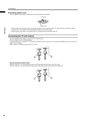 Page 12Connections
10
PD-42DX(ASIA)/ LCT1309-001A / English
ENGLISH
„Bundling speaker cords
Use the supplied cord clamps to bundle the connected speaker cords together.
• Peel the paper from the back of the cord clamp and attach it at the desired location. To ensure that the cord clamp is firmly 
attached, wait a few minutes before inserting the speaker cords into the clamp.
• Ensure that the cord clamp is not attached above a ventilation hole at the back of the TV.
Connecting the TV and receiver
Use the...