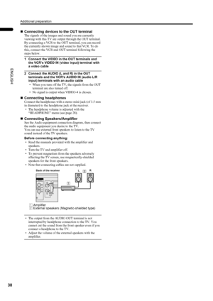 Page 40Additional preparation
38
PD-42DX(ASIA)/ LCT1309-001A / English
ENGLISH
„Connecting devices to the OUT terminal
The signals of the images and sound you are currently 
viewing with this TV are output through the OUT terminal. 
By connecting a VCR to the OUT terminal, you can record 
the currently shown image and sound to that VCR. To do 
this, connect the VCR and OUT terminal following the 
steps below.
1 Connect the VIDEO in the OUT terminals and 
the VCR’s VIDEO IN (video input) terminal with 
a video...