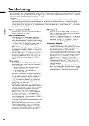 Page 4240
PD-42DX(ASIA)/ LCT1309-001A / English
ENGLISH
Troubleshooting
If a problem arises while you are using the TV, please read this “Troubleshooting” well before you request having the TV repaired. 
You may be able to fix it easily by yourself. For example, if the AC plug is disconnected from the AC outlet, or the TV aerial has 
problems, you may think there is a problem with the TV itself.
Important:
• This Troubleshooting guide only covers problems whose cause are not easy to determine. If a question...