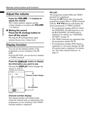 Page 2018
Remote control buttons and functions
PD-Z50DX4 / LCT1781-001A / English
ENGLISH
Adjust the volume
Press the 7 q buttons to 
adjust the volume.
The volume indicator appears and the 
volume changes as you press the 7 
q buttons.
„Muting the sound
Press the 
l (muting) button to 
turn off the sound.
Pressing the 
l (muting) button again 
restores the previous volume level.
Display function
You can see the channel number of the 
programme you are watching or the PR 
LIST.
From the PR LIST, you can choose...