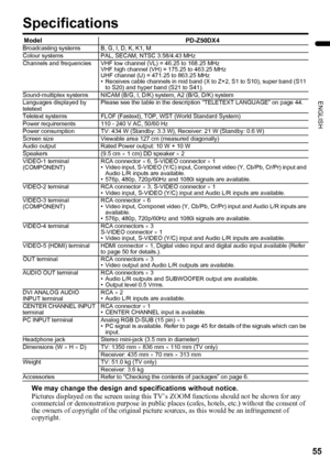 Page 5755
ENGLISH
PD-Z50DX4 / LCT1781-001A / English
Specifications
We may change the design and specifications without notice.
Pictures displayed on the screen using this TV’s ZOOM functions should not be shown for any 
commercial or demonstration purpose in public places (cafes, hotels, etc.) without the consent of 
the owners of copyright of the original picture sources, as this would be an infringement of 
copyright.
Model PD-Z50DX4Broadcasting systems B, G, I, D, K, K1, M
Colour systems PAL, SECAM, NTSC...