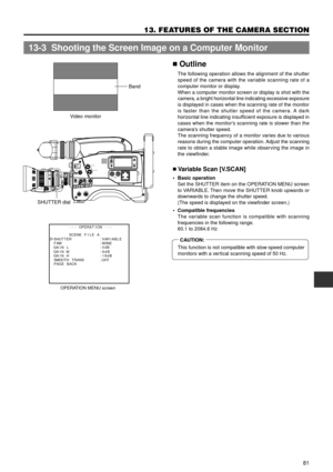 Page 8181
13. FEATURES OF THE CAMERA SECTION
n Outline
The following operation allows the alignment of the shutter
speed of the camera with the variable scanning rate of a
computer monitor or display.
When a computer monitor screen or display is shot with the
camera, a bright horizontal line indicating excessive exposure
is displayed in cases when the scanning rate of the monitor
is faster than the shutter speed of the camera. A dark
horizontal line indicating insufficient exposure is displayed in
cases when...