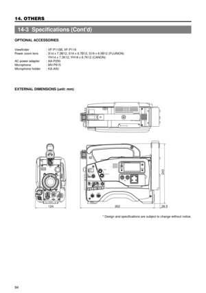 Page 9494
14. OTHERS
* Design and specifications are subject to change without notice.
OPTIONAL ACCESSORIES
Viewfinder : VF-P115B, VF-P116
Power zoom lens : S14 x 7.3B12, S16 x 6.7B12, S19 x 6.5B12 (FUJINON)
YH14 x 7.3K12, YH18 x 6.7K12 (CANON)
AC power adapter : AA-P250
Microphone : MV-P615
Microphone holder : KA-A50
EXTERNAL DIMENSIONS (unit: mm)
14-3 Specifications (Contd)
AUTO
WHITESKIN
AREAACCU
FOCUSTAKE VTR
ZEBRA
AUDIO
LEVEL CH-1
ONOFF
VF
PUSH OPEN
124 302 26.5
243
LIGHTON
OFF
COUNTERCTL
TC
UB...