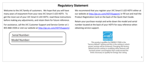 Page 2Regulatory Statement 
1 
 
Welcome to the JVC family of customers.  We hope that you will have 
many years of enjoyment from your new JVC Smart E-LED HDTV.  To 
get the most out of your JVC Smart E-LED HDTV, read these instructions 
before making any adjustments, and retain them for future reference. 
For assistance, call the JVC Customer Support and Service Center at 1-
855-868-1928 or visit our website at http://go.jvc.com/HDTVSupport/. 
 
We recommend that you register your JVC Smart E-LED HDTV either...