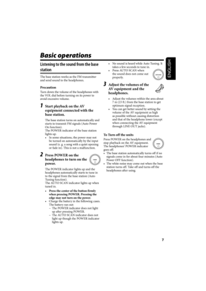 Page 117
ENGLISH
Basic operations
Listening to the sound from the base 
station
The base station works as the FM transmitter 
and send sound to the headphones.
Precaution
Turn down the volume of the headphones with 
the VOL dial before turning on its power to 
avoid excessive volume.
1  Start playback on the AV 
equipment connected with the 
base station.
The base station turns on automatically and 
starts to transmit FM signals (Auto Power 
On function). 
The POWER indicator of the base station 
lights up.
•...