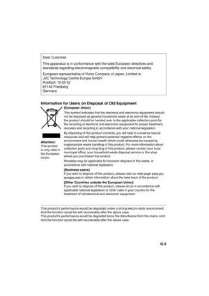Page 37G-2 Dear Customer, 
This apparatus is in conformance with the valid European directives and 
standards regarding electromagnetic compatibility and electrical safety. 
European representative of Victor Company of Japan, Limited is: 
JVC Technology Centre Europe GmbH
Postfach 10 05 52
61145 Friedberg
Germany
Information for Users on Disposal of Old Equipment
Attention:
This symbol 
is only valid in 
the European 
Union.[European Union]
This symbol indicates that the electrical and electronic equipment...