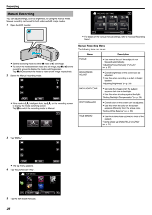 Page 26Manual Recording
You can adjust settings, such as brightness, by using the manual mode.
Manual recording can be set for both video and still image modes.1 Open the LCD monitor.
.
0Set the recording mode to either  A video or  B still image.
0 To switch the mode between video and still image, tap  A or  B on the
recording screen to display the mode switching screen.
Tap  A or  B to switch the mode to video or still image respectively.
2 Select the Manual recording mode.
.
0If the mode is  P Intelligent...