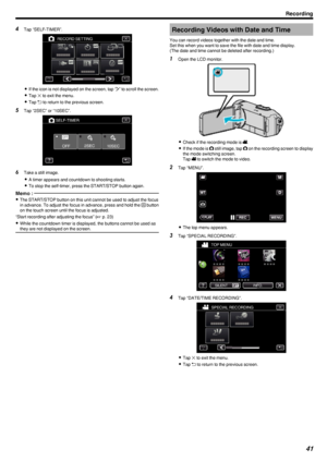 Page 414Tap “SELF-TIMER”.
.
0If the icon is not displayed on the screen, tap “ 1” to scroll the screen.
0 Tap  L to exit the menu.
0 Tap  J
 to return to the previous screen.
5 Tap “2SEC” or “10SEC”.
.
6Take a still image.
0 A timer appears and countdown to shooting starts.
0 To stop the self-timer, press the START/STOP button again.
Memo : 
0The START/STOP button on this unit cannot be used to adjust the focus
in advance. To adjust the focus in advance, press and hold the  A button
on the touch screen until...