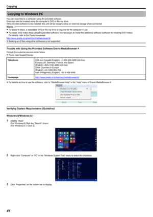 Page 64Copying to Windows PC
You can copy files to a computer using the provided software. Discs can also be created using the computer’s DVD or Blu-ray drive.If the provided software is not installed, this unit will be recognized as an external storage when connected.Memo : 
0 To record to discs, a recordable DVD or Blu-ray drive is required for the computer in use.
0 To create DVD-Video discs using the provided software, it is necessary to install the additional software (software for creating DVD-Video).
For...