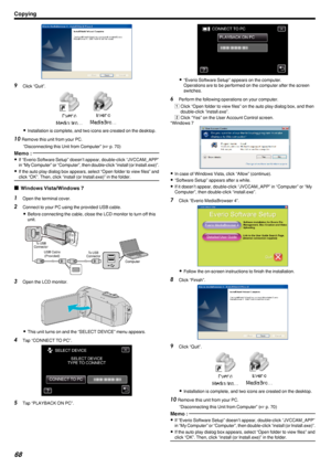 Page 68.
9Click “Quit”.
.
0Installation is complete, and two icons are created on the desktop.
10 Remove this unit from your PC.
“Disconnecting this Unit from Computer” ( A p. 70)
Memo : 
0
If “Everio Software Setup” doesn’t appear, double-click “JVCCAM_APP”
in “My Computer” or “Computer”, then double-click “install (or Install.exe)”.
0 If the auto play dialog box appears, select “Open folder to view files” and
click “OK”. Then, click “install (or Install.exe)” in the folder.
o Windows Vista/Windows 7
1
Open...