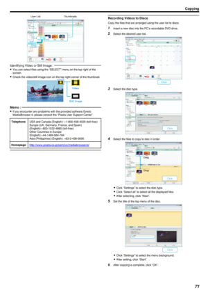 Page 71.
Identifying Video or Still Image：
0
You can select files using the “SELECT” menu on the top right of the
screen.
0 Check the video/still image icon on the top right corner of the thumbnail.
.
Memo : 
0If you encounter any problems with the provided software Everio
MediaBrowser 4, please consult the “Pixela User Support Center”.
TelephoneUSA and Canada (English): +1-800-458-4029 (toll-free)
Europe (UK, Germany, France, and Spain)
(English):+800-1532-4865 (toll-free)
Other Countries in Europe...