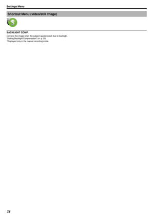 Page 78Shortcut Menu (video/still image)
.
BACKLIGHT COMP.
Corrects the image when the subject appears dark due to backlight.
“Setting Backlight Compensation” ( A p. 29)
*Displayed only in the manual recording mode.
Settings Menu78 