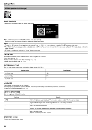 Page 90SETUP (video/still image)
.
Mobile User Guide
Displays the QR code to access the Mobile User Guide.
.
0The portal site appears when the QR code has been read correctly.
Select the model name of your camera to display its Mobile User Guide.
Memo : 
0 To read the QR code, a relevant application is required. Enter the URL in the internet browser manually if the QR code cannot be read.
0 The Mobile User Guide is supported by Android devices and iPhone. You can view it on standard browsers such as Google...