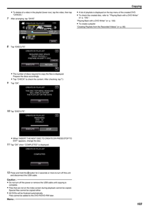 Page 1030To delete of a video in the playlist (lower row), tap the video, then tap
“CANCEL”.
7 After arranging, tap “SAVE”.
.
8Tap “EXECUTE”.
.
0The number of discs required to copy the files is displayed.
Prepare the discs accordingly.
0 Tap “CHECK” to check the content. After checking, tap  0029.
9 Tap “OK”.
.
10Tap “EXECUTE”.
.
0When “INSERT THE NEXT DISC TO CREATE OR PRESS STOP TO
EXIT” appears, change the disc.
11 Tap “OK” when “COMPLETED” is displayed.
.
12Press and hold the  002C button for 2 seconds or...