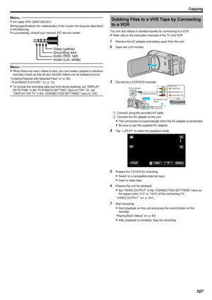 Page 107Memo : 
0AV cable (P/N: QAM1322-001)
Wiring specifications (for video/audio) of the 4-pole mini plug are described in the following.
For purchasing, consult your nearest JVC service center.
.
Memo : 
0When there are many videos to dub, you can create a playlist in advance
and play it back so that all your favorite videos can be dubbed at once.
“Creating Playlists with Selected Files” ( A p. 85)
“ PLAYBACK PLAYLIST ” ( A p. 72)
0 To include the recording date and time during dubbing, set “DISPLAY...