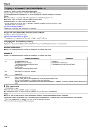 Page 114Copying to Windows PC (GZ-EX355/GZ-EX310)
You can copy files to a computer using the provided software.
Discs can also be created using the computer’s DVD or Blu-ray drive.
If the provided software is not installed, this unit will be recognized as an external storage when connected.Memo : 
0 To record to discs, a recordable DVD or Blu-ray drive is required for the computer in use.
0 Still images cannot be recorded to discs using the provided software.
0 Videos recorded in the iFrame format can not be...