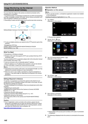 Page 140Image Monitoring via the Internet(OUTDOOR MONITORING)
You can check the image on the camera via internet connection with a
smartphone (or computer).
* To use this function, it is necessary to prepare for an UPnP (Universal Plug
and Play) compatible wireless LAN router, and an internet connection from
which the global IP address can be obtained.
0 Recording of videos and still images may be performed while monitoring.
.Setting Multiple Cameras in the Same Network ：
.
0
To set up multiple cameras, you need...